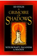 A Grimoire Of Shadows: Witchcraft, Paganism, & Magick