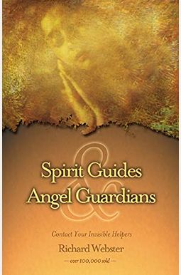 Spirit Guides & Angel Guardians: Contact Your Invisible Helpers Spirit Guides & Angel Guardians: Contact Your Invisible Helpers