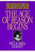 The Age Of Reason Begins: A History Of European Civilization In The Period Of Shakespeare, Bacon, Montaigne, Rembrandt, Galileo, And Descartes: