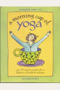 A Morning Cup Of Yoga: One 15-Minute Routine For A Lifetime Of Health & Wellness [With Audio Cd]
