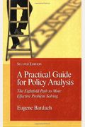 A Practical Guide For Policy Analysis: The Eightfold Path To More Effective Problem Solving