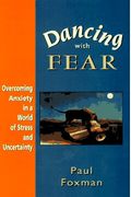 Dancing With Fear: Overcoming Anxiety In A World Of Stress And Uncertainty