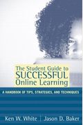 The Student Guide To Successful Online Learning: A Handbook Of Tips, Strategies, And Techniques