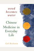 Wood Becomes Water: Chinese Medicine In Everyday Life - 20th Anniversary Edition