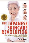 The Japanese Skincare Revolution: How To Have The Most Beautiful Skin Of Your Life--At Any Age