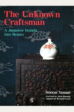 The Unknown Craftsman: A Japanese Insight Into Beauty The Unknown Craftsman: A Japanese Insight Into Beauty