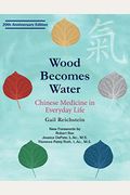 Wood Becomes Water: Chinese Medicine In Everyday Life - 20th Anniversary Edition
