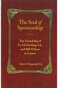 The Soul Of Sponsorship: The Friendship Of Fr. Ed Dowling, S.j. And Bill Wilson In Letters