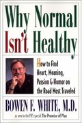 Why Normal Isn't Healthy: How To Find Heart, Meaning, Passion, And Humor On The Road Most Traveled