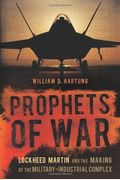 Prophets Of War: Lockheed Martin And The Making Of The Military-Industrial Complex