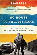 No House To Call My Home: Love, Family, And Other Transgressions