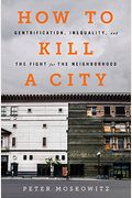 How To Kill A City: Gentrification, Inequality, And The Fight For The Neighborhood