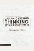 Graphic Design Thinking: Beyond Brainstorming (Renowned Designer Ellen Lupton Provides New Techniques For Creative Thinking About Design Proces