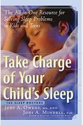 Take Charge Of Your Child's Sleep: The All-In-One Resource For Solving Sleep Problems In Kids And Teens