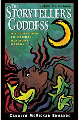 The Storyteller's Goddess: Tales Of The Goddess And Her Wisdom From Around The World The Storyteller's Goddess: Tales Of The Goddess And Her Wisdom From Around The World