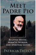 Meet Padre Pio: Beloved Mystic, Miracle Worker, And Spiritual Guide
