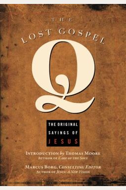 The Lost Gospel Q: The Original Sayings Of Jesus The Lost Gospel Q: The Original Sayings Of Jesus