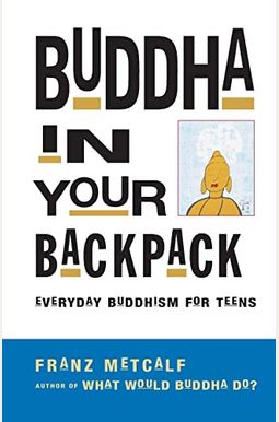 Buddha in Your Backpack: Everyday Buddhism for Teens Buddha in Your Backpack: Everyday Buddhism for Teens