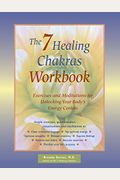 The 7 Healing Chakras Workbook: Exercises And Meditations For Unlocking Your Body's Energy Centers
