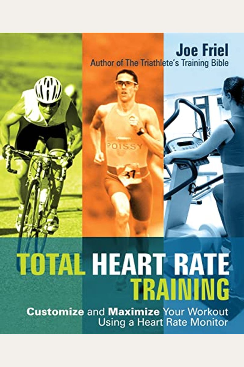 Total Heart Rate Training: Customize And Maximize Your Workout Using A Heart Rate Monitor