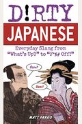 Dirty Japanese: Everyday Slang From What's Up? To F*%# Off!