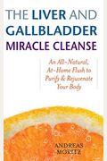 The Liver And Gallbladder Miracle Cleanse: An All-Natural, At-Home Flush To Purify And Rejuvenate Your Body