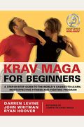Krav Maga For Beginners: A Step-By-Step Guide To The World's Easiest-To-Learn, Most-Effective Fitness And Fighting Program
