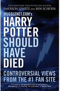Mugglenet.Com's Harry Potter Should Have Died: Controversial Views from the #1 Fan Site