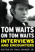 Tom Waits On Tom Waits: Interviews And Encounters