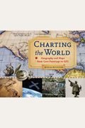 Charting The World, 36: Geography And Maps From Cave Paintings To Gps With 21 Activities