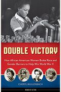 Double Victory: How African American Women Broke Race And Gender Barriers To Help Win World War Ii