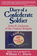 Diary Of A Confederate Soldier: John S. Jackman Of The Orphan Brigade
