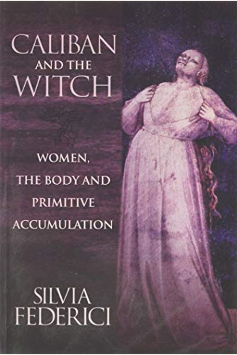 Caliban And The Witch: Women, The Body And Primitive Accumulation