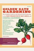 Golden Gate Gardening, 3rd Edition: The Complete Guide To Year-Round Food Gardening In The San Francisco Bay Area & Coastal California