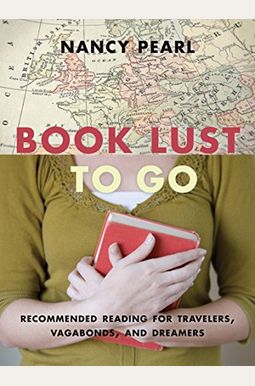 Book Lust To Go: Recommended Reading For Travelers, Vagabonds, And Dreamers Book Lust To Go: Recommended Reading For Travelers, Vagabonds, And Dreamers