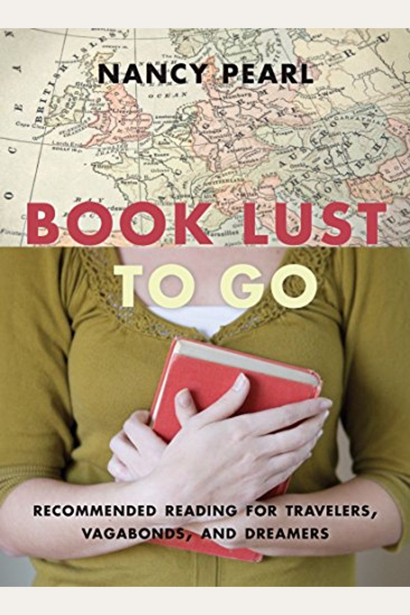Book Lust To Go: Recommended Reading For Travelers, Vagabonds, And Dreamers