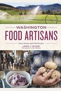 Washington Food Artisans: Farm Stories And Chef Recipes