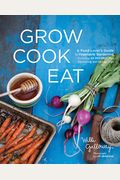 Grow Cook Eat: A Food Lover's Guide To Vegetable Gardening, Including 50 Recipes, Plus Harvesting And Storage Tips