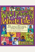 Will Puberty Last My Whole Life?: Real Answers To Real Questions From Preteens About Body Changes, Sex, And Other Growing-Up Stuff