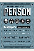How To Be A Person: The Stranger's Guide To College, Sex, Intoxicants, Tacos, And Life Itself