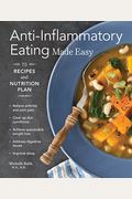 Anti-Inflammatory Eating Made Easy: 75 Recipes And Nutrition Plan