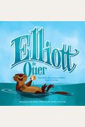 Elliott The Otter: The Totally Untrue Story Of Elliott, Boss Of The Bay