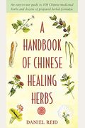 A Handbook Of Chinese Healing Herbs: An Easy-To-Use Guide To 108 Chinese Medicinal Herbs And Dozens Of Prepared Herba L Formulas