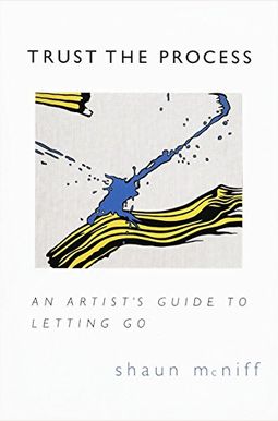 Trust The Process: An Artist's Guide To Letting Go Trust The Process: An Artist's Guide To Letting Go