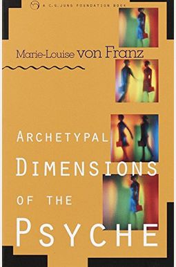 Archetypal Dimensions of the Psyche Archetypal Dimensions of the Psyche