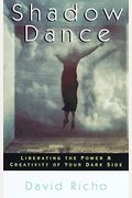 Shadow Dance: Liberating The Power And Creativity Of Your Dark Side