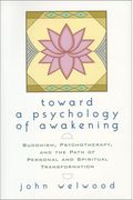 Toward A Psychology Of Awakening: Buddhism, Psychotherapy, And The Path Of Personal And Spiritual Transformation
