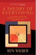 A Theory Of Everything: An Integral Vision For Business, Politics, Science, And Spirituality