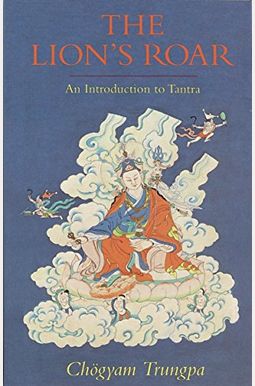 The Lion's Roar: An Introduction To Tantra The Lion's Roar: An Introduction To Tantra