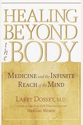 Healing Beyond the Body: Medicine and the Infinite Reach of the Mind